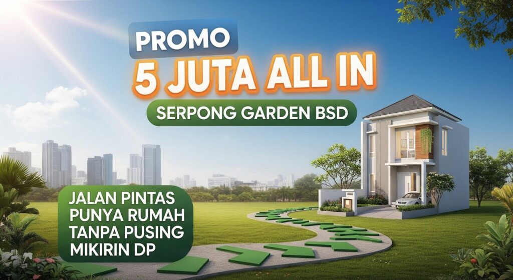Promo 5 Juta All In Serpong Garden BSD: Jalan Pintas Punya Rumah Tanpa Pusing Mikirin DP